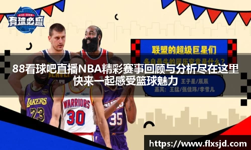 88看球吧直播NBA精彩赛事回顾与分析尽在这里快来一起感受篮球魅力