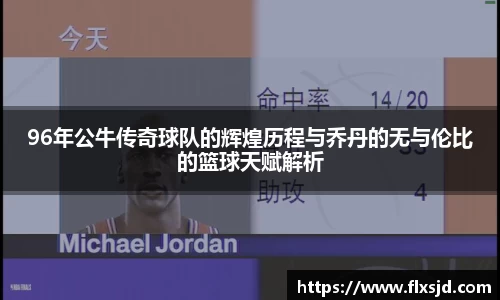 96年公牛传奇球队的辉煌历程与乔丹的无与伦比的篮球天赋解析