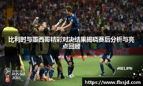 比利时与墨西哥精彩对决结果揭晓赛后分析与亮点回顾