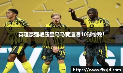 英超豪强艳压皇马马竞遭遇10球惨败！
