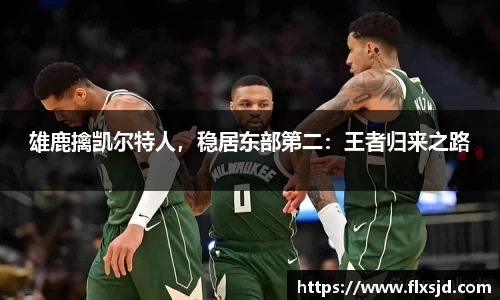 雄鹿擒凯尔特人，稳居东部第二：王者归来之路